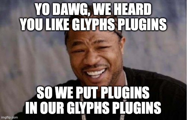Yo dawg, we heard you like Glyphs plugins, so we put plugins in our Glyphs plugins